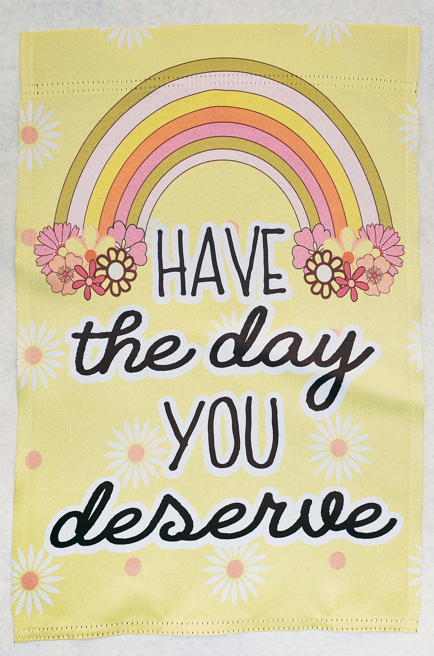 Have the day you deserve garden flag, have the day you deserve yard flag, spring garden flag gift